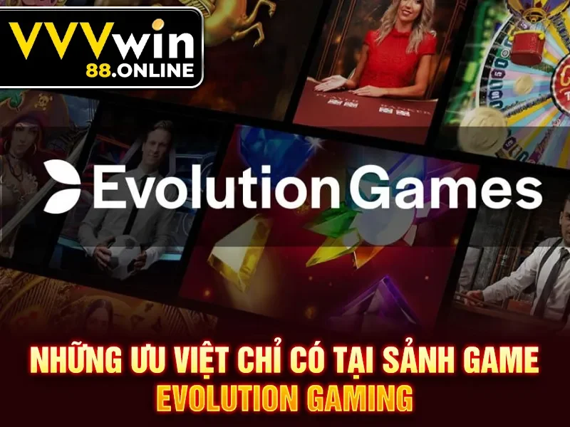 Những ưu việt chỉ có tại sảnh game evolution gaming VVVWIN